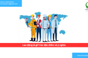 Lao động là gì? Các đặc điểm và ý nghĩa