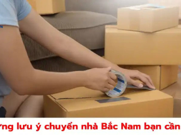 Những lưu ý chuyển nhà Bắc Nam bạn cần biết