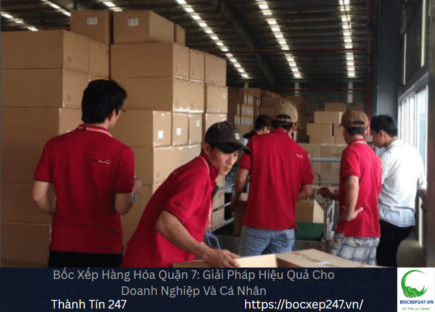 Bốc Xếp Hàng Hóa Quận 7: Giải Pháp Hiệu Quả Cho Doanh Nghiệp Và Cá Nhân