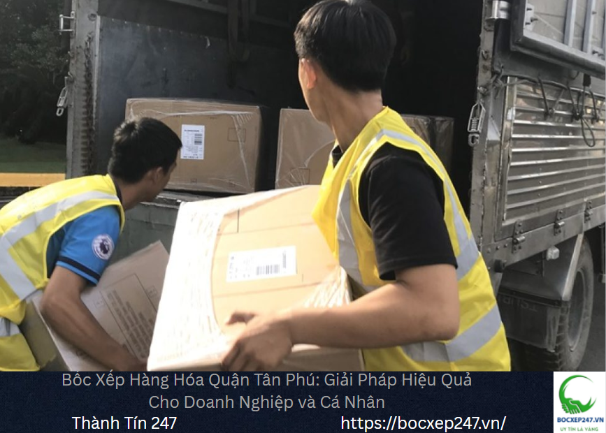 Bốc Xếp Hàng Hóa Quận Tân Phú: Giải Pháp Hiệu Quả Cho Doanh Nghiệp và Cá Nhân