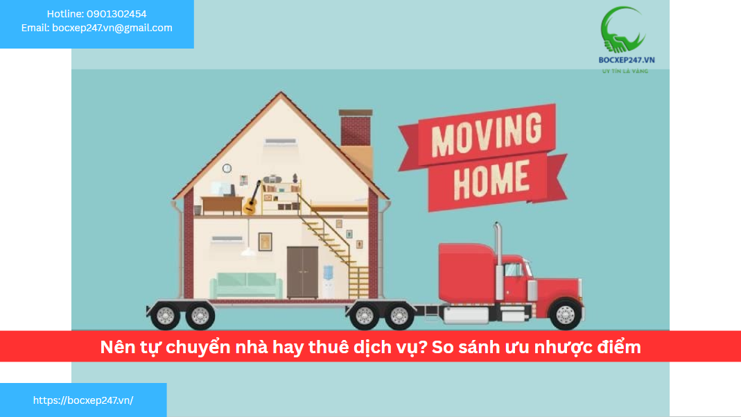 Nên tự chuyển nhà hay thuê dịch vụ? So sánh ưu nhược điểm