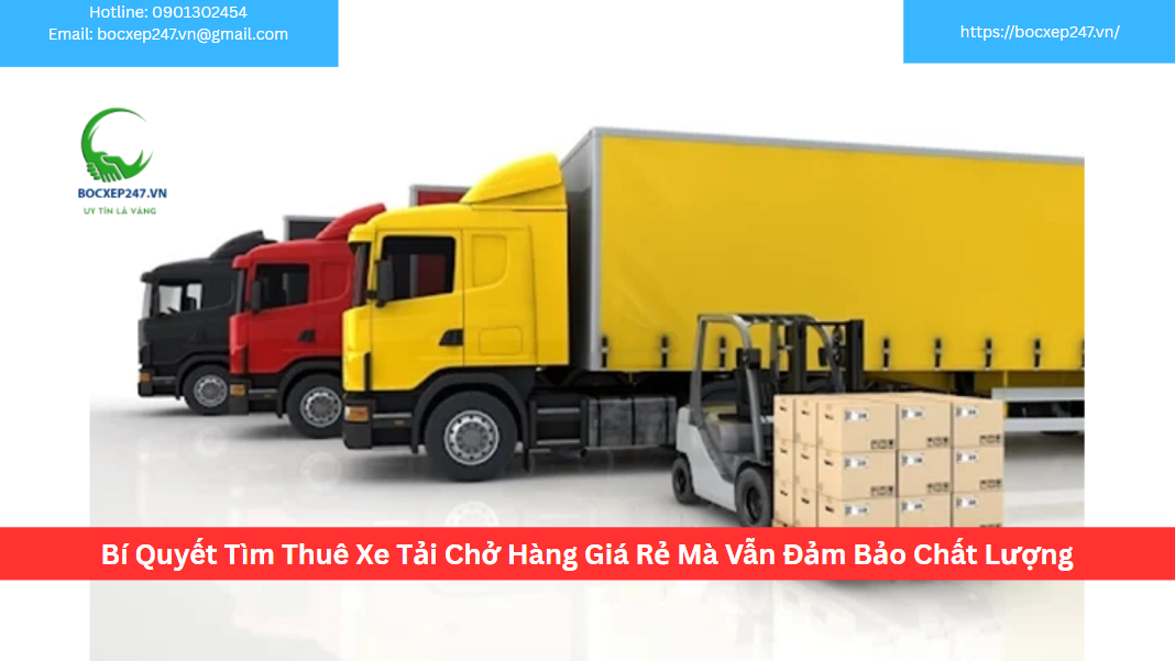 Bí Quyết Tìm Thuê Xe Tải Chở Hàng Giá Rẻ Mà Vẫn Đảm Bảo Chất Lượng
