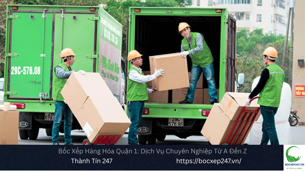 Bốc Xếp Hàng Hóa Quận 1: Dịch Vụ Chuyên Nghiệp Từ A Đến Z