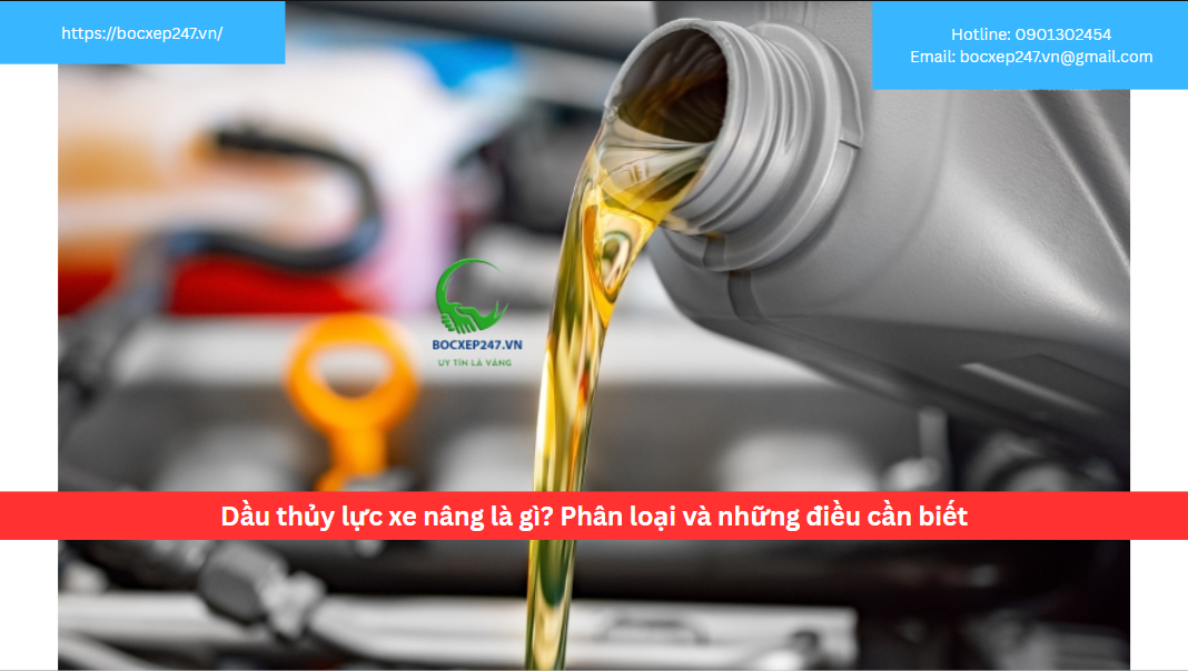 Dầu thủy lực xe nâng là gì? Phân loại và những điều cần biết