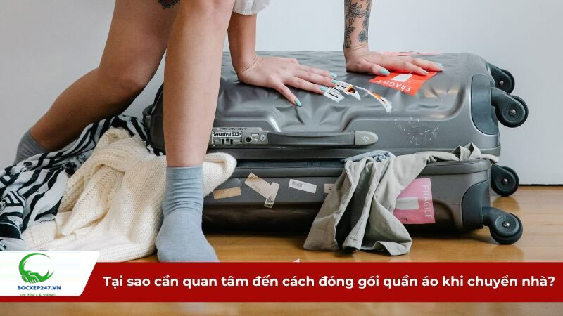 Tại sao cần quan tâm đến cách đóng gói quần áo khi chuyển nhà?