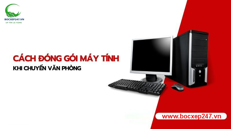 Cách đóng gói máy tính khi chuyển văn phòng