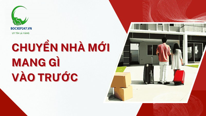 Chuyển nhà mới mang gì vào trước để rước tài lộc, may mắn ngập tràn?
