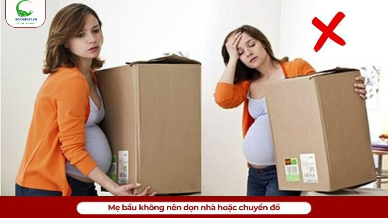 Mẹ bầu không nên dọn nhà hoặc chuyển đồ