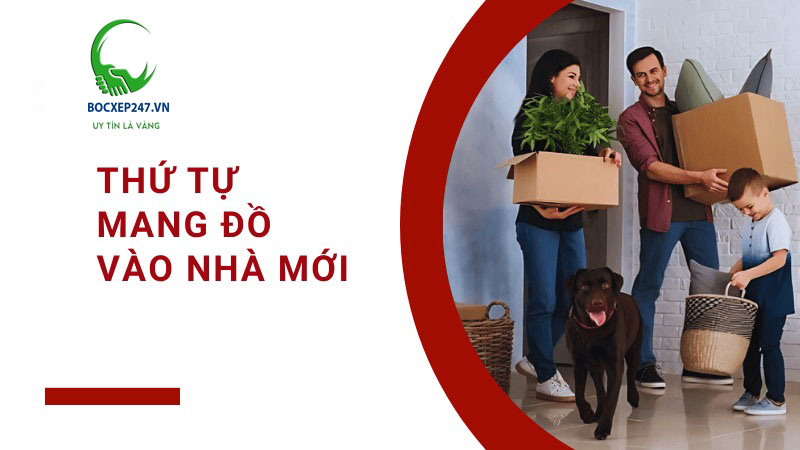 Thứ tự mang đồ vào nhà mới chuẩn phong thủy